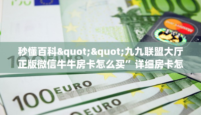 一分钟了解""新鸿运大厅链接牛牛房卡怎么买”详细房卡怎么购买教程