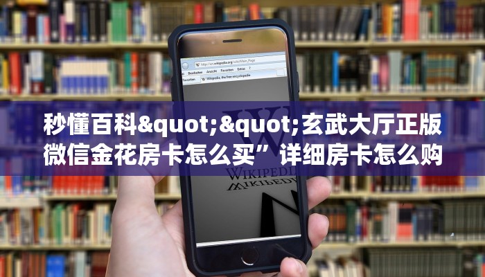秒懂百科""玄武大厅正版微信金花房卡怎么买”详细房卡怎么购买教程