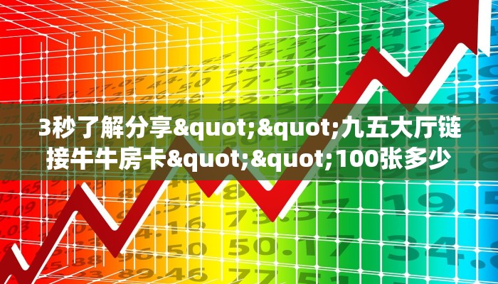 3秒了解分享""美人大厅正版微信牛牛房卡""100张多少钱"房卡充值教程 3秒了解分享""美人大厅正版微信牛牛房卡""100张多少钱"房卡充值教程
