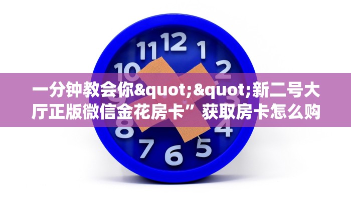 一分钟教会你""新二号大厅正版微信金花房卡”获取房卡怎么购买教程
