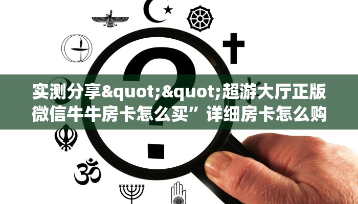 全攻略普及""微信欢喜金花房卡大厅链接""购买渠道！房卡充值详细教程