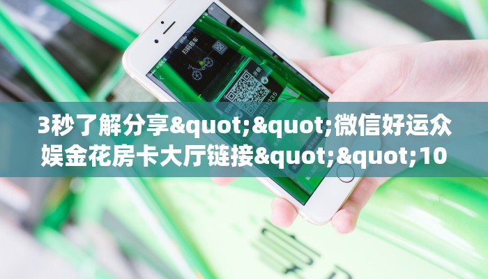 3秒了解分享""微信好运众娱金花房卡大厅链接""100张多少钱"房卡充值教程