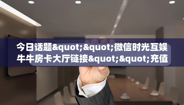 3秒了解分享""微信生肖金花牛房卡大厅链接""哪里买房卡"获取链接多少？