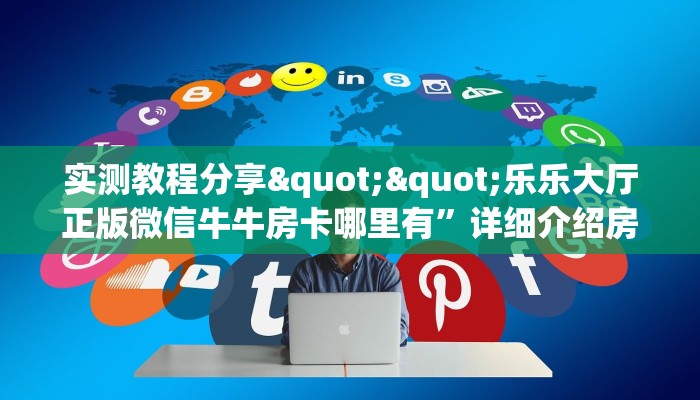 全攻略普及""玖玖大厅正版微信牛牛房卡充值”获取房卡怎么购买教程