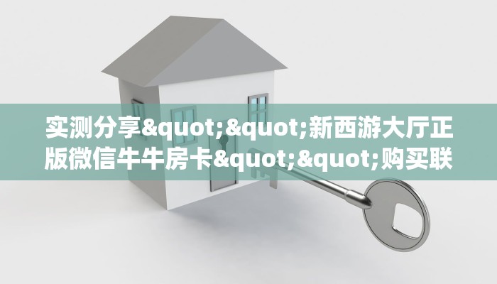 秒懂百科""新欢乐大厅链接牛牛房卡游戏代理”详细房卡教程-知乎 秒懂百科""新欢乐大厅链接牛牛房卡游戏代理”详细房卡教程-知乎