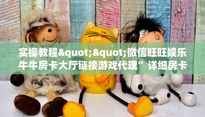 实操教程""微信旺旺娱乐牛牛房卡大厅链接游戏代理”详细房卡教程-知乎