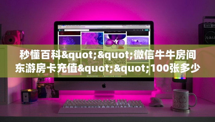 秒懂百科""微信牛牛房间东游房卡充值""100张多少钱"房卡充值教程
