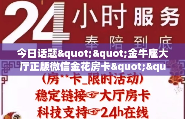 今日话题""金牛座大厅正版微信金花房卡""在哪里充值/房卡100张多少钱