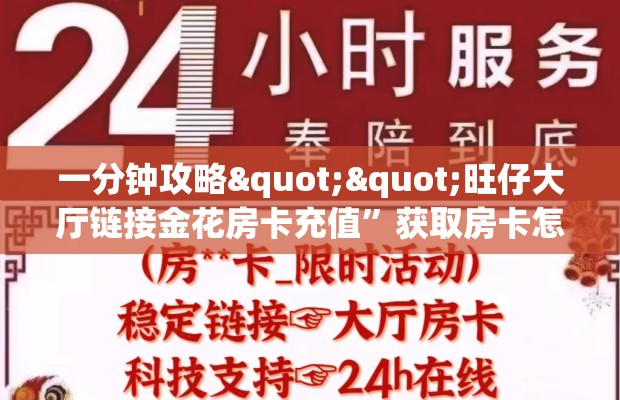 一分钟攻略""旺仔大厅链接金花房卡充值”获取房卡怎么购买教程