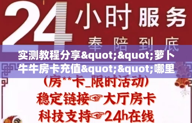 实测教程分享""萝卜牛牛房卡充值""哪里买房卡"获取链接多少？