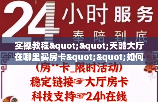 实操教程""天酷大厅在哪里买房卡""如何获取房卡"详细提取教程！