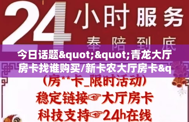 今日话题""青龙大厅房卡找谁购买/新卡农大厅房卡""在哪里获取房卡充值教程?