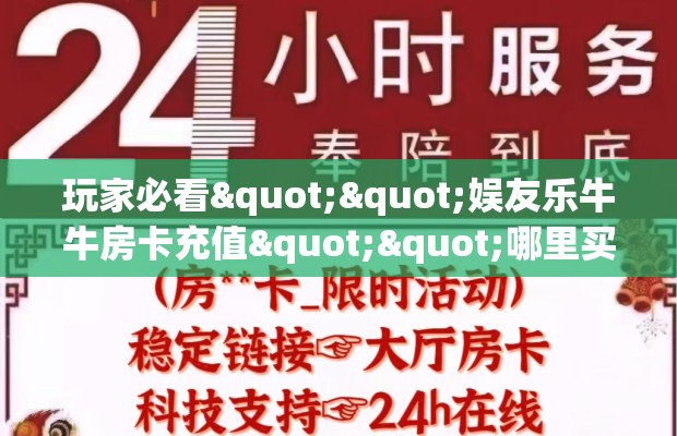 玩家必看""娱友乐牛牛房卡充值""哪里买房卡"获取链接多少？