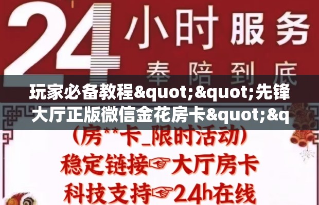 玩家必备教程""先锋大厅正版微信金花房卡""房卡充值购买”详细房卡教程