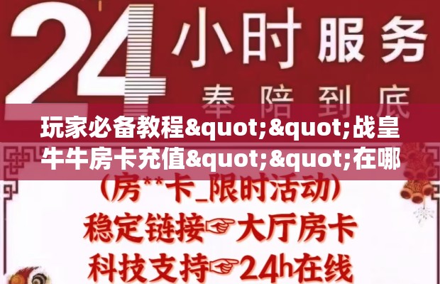 玩家必备教程""战皇牛牛房卡充值""在哪里获取房卡充值教程?