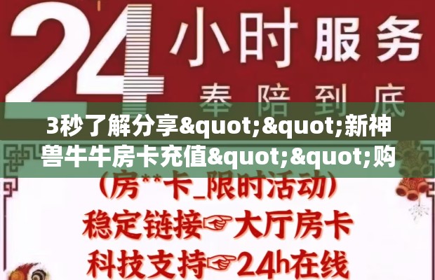 3秒了解分享""新神兽牛牛房卡充值""购买渠道"分享房卡给大家