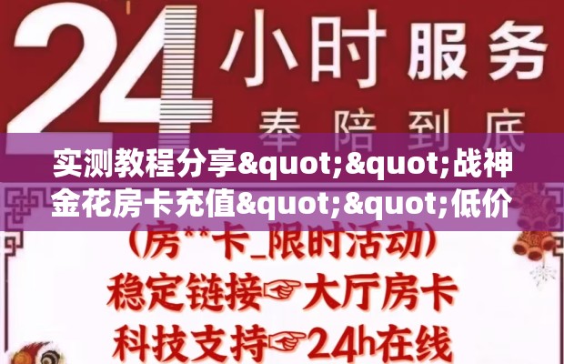 实测教程分享""战神金花房卡充值""低价获取"!’分享房卡给大家
