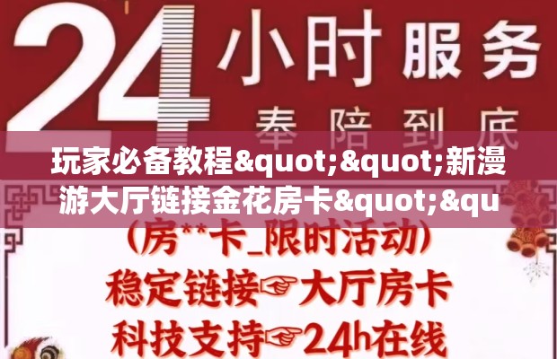 玩家必备教程""新漫游大厅链接金花房卡""在哪里获取房卡充值教程?