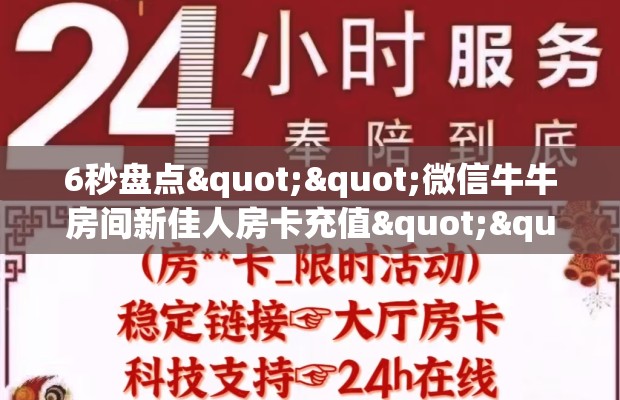 6秒盘点""微信牛牛房间新佳人房卡充值""在哪里可以拿到链接，充房卡