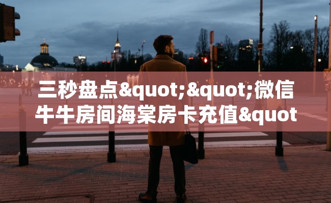 三秒盘点""微信牛牛房间海棠房卡充值""房卡充值购买”详细房卡教程