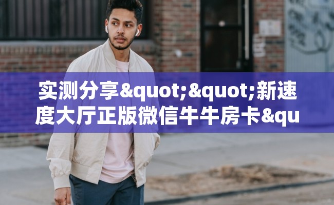 实测分享""新速度大厅正版微信牛牛房卡""哪里弄房卡怎么充值才优惠？？