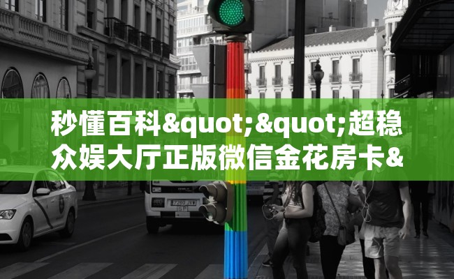 秒懂百科""超稳众娱大厅正版微信金花房卡""怎么弄房卡"详细步骤分享！！！