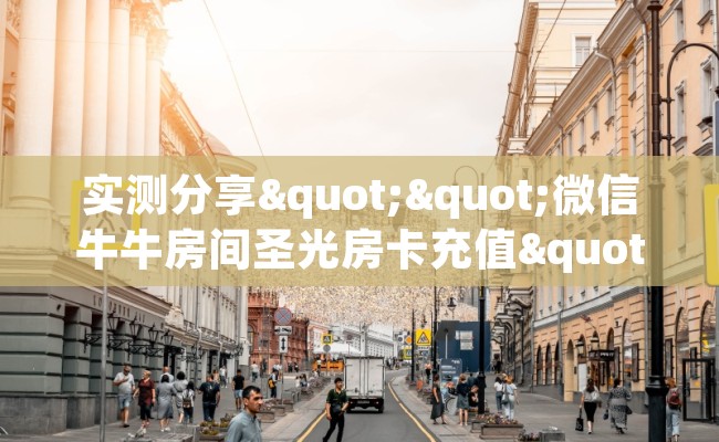 实测分享""微信牛牛房间圣光房卡充值""怎么买房卡‘房卡充值教程