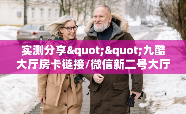 实测分享""九酷大厅房卡链接/微信新二号大厅怎么买”详细房卡怎么购买教程
