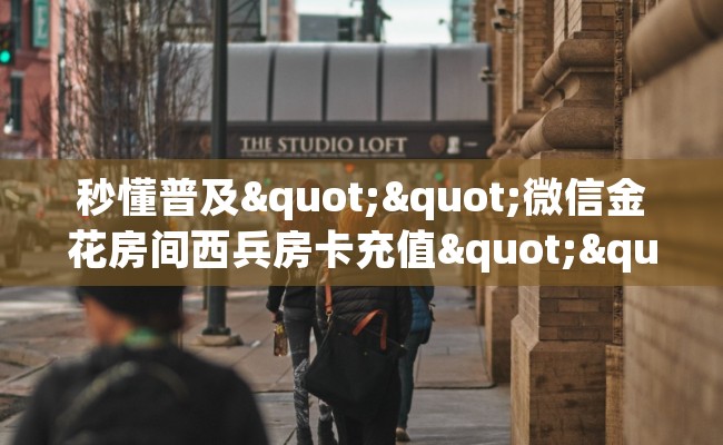 秒懂普及""微信金花房间西兵房卡充值""哪里有房卡！怎么充值
