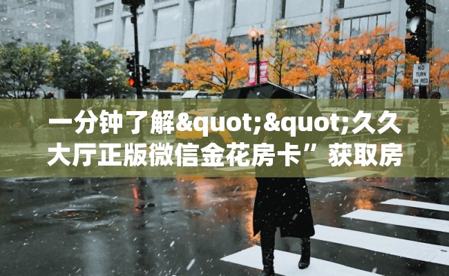 一分钟了解""久久大厅正版微信金花房卡”获取房卡怎么购买教程