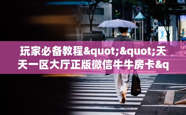 玩家必备教程""天天一区大厅正版微信牛牛房卡""怎么购买房卡‘获取大厅链接！！