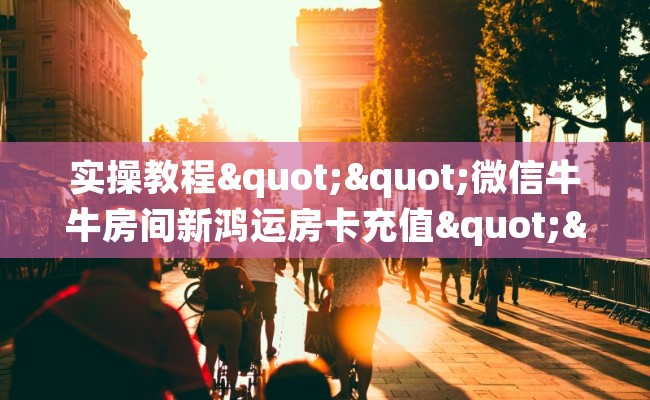 实操教程""微信牛牛房间新鸿运房卡充值""怎么弄房卡"详细步骤分享！！！