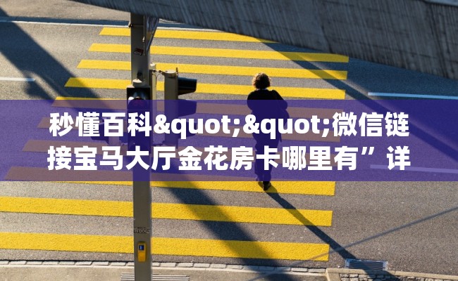 秒懂百科""微信链接宝马大厅金花房卡哪里有”详细介绍房卡使用方式