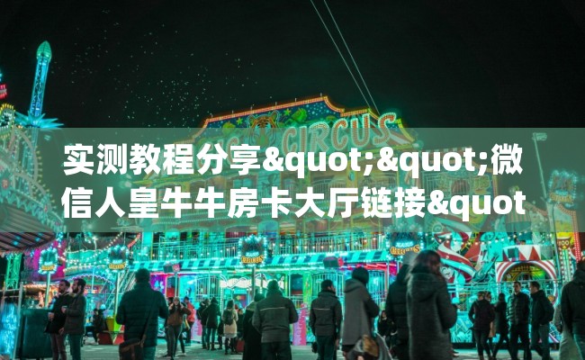 实测教程分享""微信人皇牛牛房卡大厅链接""怎么弄房卡"详细步骤分享!!! 实测教程分享""微信人皇牛牛房卡大厅链接""怎么弄房卡"详细步骤分享!!!