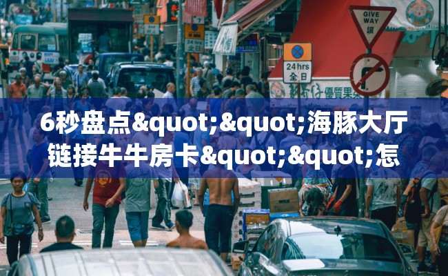 6秒盘点""海豚大厅链接牛牛房卡""怎么弄房卡"详细步骤分享！！！