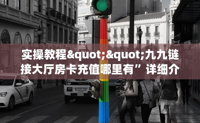 实操教程""九九链接大厅房卡充值哪里有”详细介绍房卡使用方式 实操教程""九九链接大厅房卡充值哪里有”详细介绍房卡使用方式