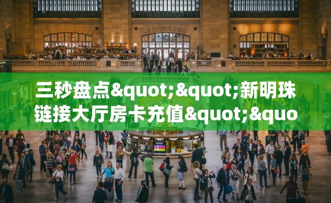 三秒盘点""新明珠链接大厅房卡充值""在哪里可以拿到链接，充房卡