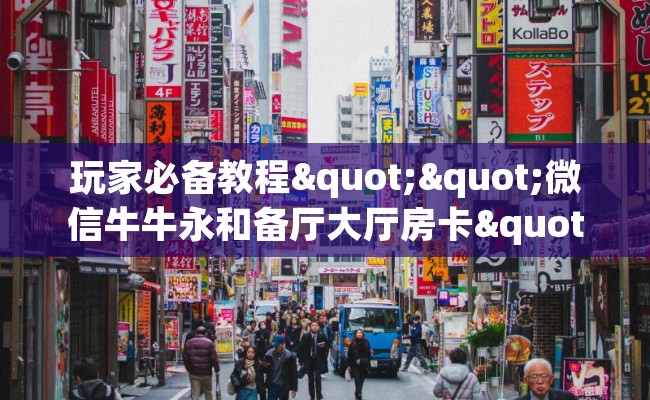 玩家必备教程""微信牛牛永和备厅大厅房卡""充值方式"分享房卡给大家