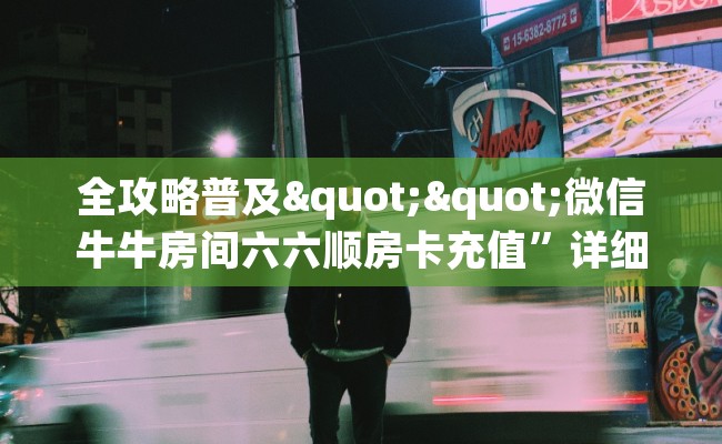 全攻略普及""微信牛牛房间六六顺房卡充值”详细房卡教程