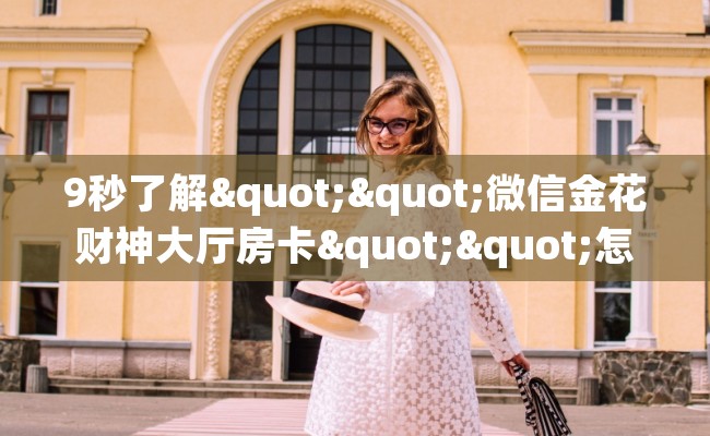 9秒了解""微信金花财神大厅房卡""怎么弄房卡"详细步骤分享!!! 9秒了解""微信金花财神大厅房卡""怎么弄房卡"详细步骤分享!!!