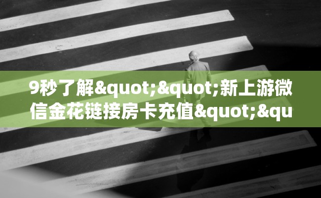 9秒了解""新上游微信金花链接房卡充值""哪里购买房卡,如何使用教程-知乎 9秒了解""新上游微信金花链接房卡充值""哪里购买房卡,如何使用教程-知乎