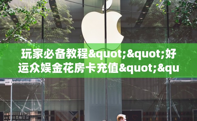 玩家必备教程""好运众娱金花房卡充值""低价获取"!’分享房卡给大家 玩家必备教程""好运众娱金花房卡充值""低价获取"!’分享房卡给大家