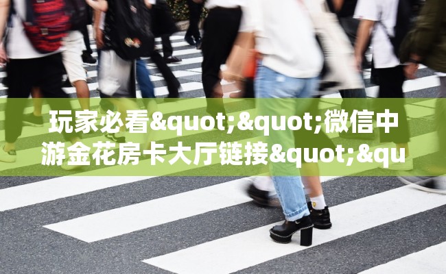 玩家必看""微信中游金花房卡大厅链接""在哪里购买大厅房卡"分享充值教程！！！