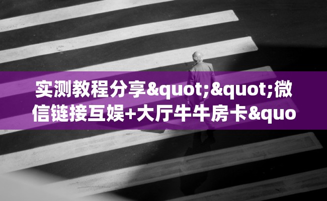 实测教程分享""微信链接互娱+大厅牛牛房卡""如何获取房卡"详细提取教程! 实测教程分享""微信链接互娱+大厅牛牛房卡""如何获取房卡"详细提取教程!