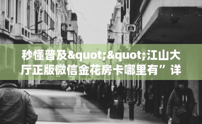 秒懂普及""江山大厅正版微信金花房卡哪里有”详细介绍房卡使用方式