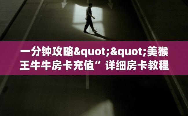 一分钟攻略""美猴王牛牛房卡充值”详细房卡教程