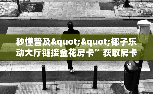 秒懂普及""椰子乐动大厅链接金花房卡”获取房卡方式