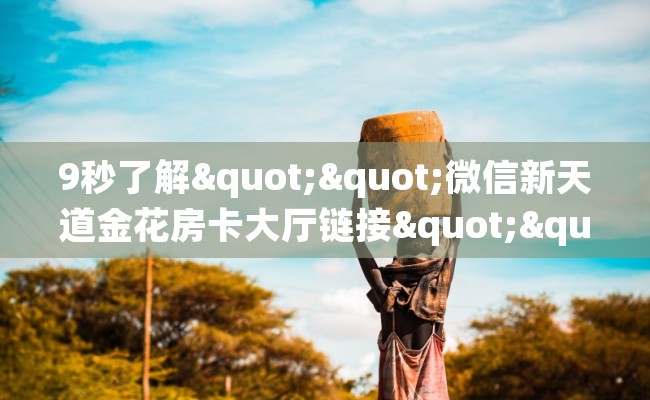 9秒了解""微信新天道金花房卡大厅链接""购买渠道！房卡充值详细教程