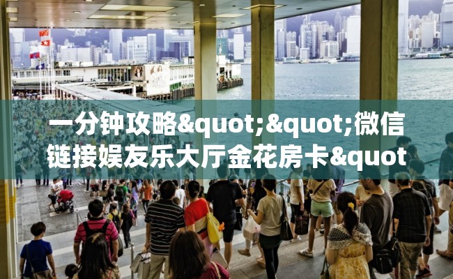 一分钟攻略""微信链接娱友乐大厅金花房卡""怎么购买房卡‘获取大厅链接！！