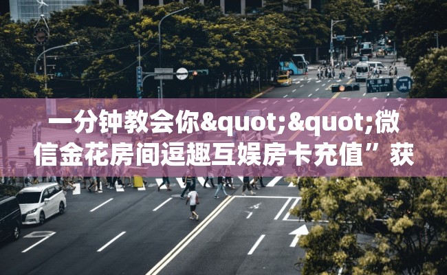 一分钟教会你""微信金花房间逗趣互娱房卡充值”获取房卡怎么购买教程